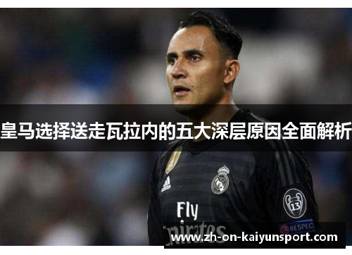 皇马选择送走瓦拉内的五大深层原因全面解析
