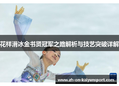 花样滑冰金书贤冠军之路解析与技艺突破详解