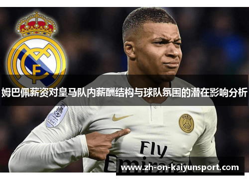 姆巴佩薪资对皇马队内薪酬结构与球队氛围的潜在影响分析