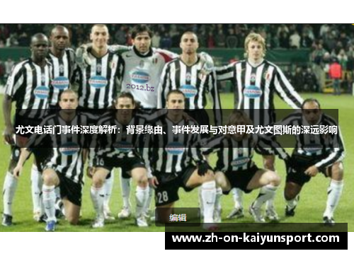 尤文电话门事件深度解析：背景缘由、事件发展与对意甲及尤文图斯的深远影响