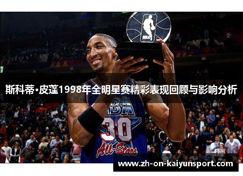 斯科蒂·皮蓬1998年全明星赛精彩表现回顾与影响分析