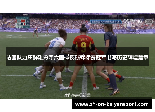 法国队力压群雄勇夺六国橄榄球锦标赛冠军书写历史辉煌篇章